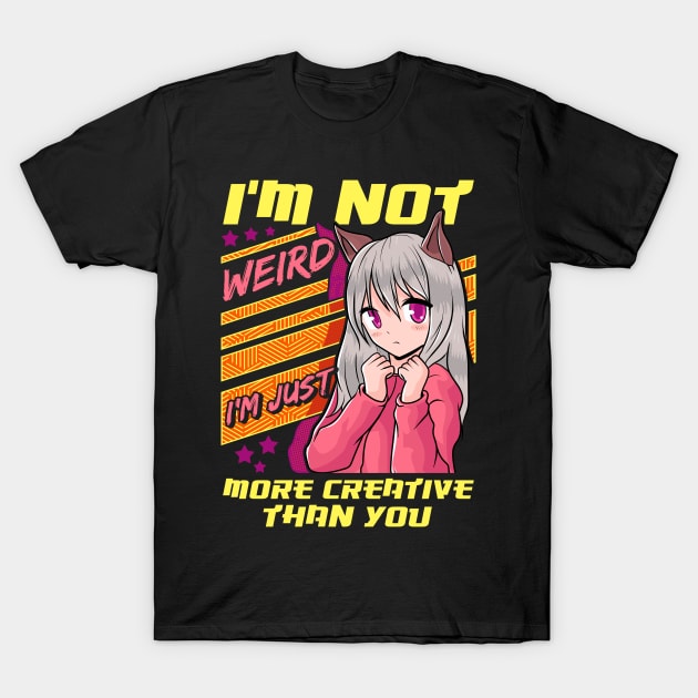 I'm Not Weird I'm Just More Creative Than You T-Shirt by theperfectpresents